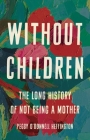 Without Children: The Long History of Not Being a Mother By Peggy O'Donnell Heffington Cover Image