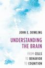 Understanding the Brain: From Cells to Behavior to Cognition By John E. Dowling Cover Image