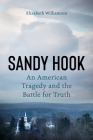 Sandy Hook: An American Tragedy and the Battle for Truth By Elizabeth Williamson Cover Image
