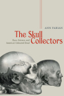 The Skull Collectors: Race, Science, and America's Unburied Dead By Ann Fabian Cover Image