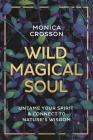 Wild Magical Soul: Untame Your Spirit & Connect to Nature's Wisdom By Monica Crosson Cover Image