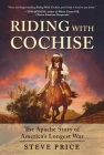 Riding With Cochise: The Apache Story of America's Longest War By Steve Price Cover Image