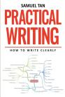 Practical Writing: How to Write Clearly By Samuel Tan Cover Image