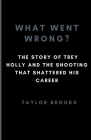What Went Wrong?: The Story Of LSU Trey Holly And The Shooting That Shattered His Career Cover Image