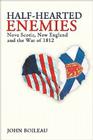Half-Hearted Enemies: Nova Scotia, New England and the War of 1812 By John Boileau Cover Image