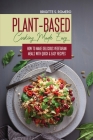 Plant-Based Cooking Made Easy: How to Make Delicious Vegetarian Meals with Quick & Easy Recipes By Brigitte S. Romero Cover Image