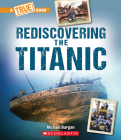 Rediscovering the Titanic (A True Book: The Titanic) (A True Book (Relaunch)) By Michael Burgan Cover Image