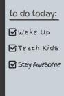 To do today: Wake up Teach Kids Stay Awesome: A Gift for New Teacher Graduate By Creative Teacher Gifts Cover Image