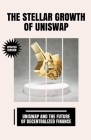 The Stellar Growth of Uniswap: Uniswap and the Future of Decentralized Finance Cover Image