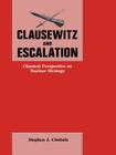 Clausewitz and Escalation: Classical Perspective on Nuclear Strategy By Stephen J. Cimbala Cover Image