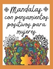 Mandalas con Pensamientos Positivos para Mujeres: Libro de mandalas para colorear con frases motivadoras para mujer Cover Image