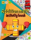 Addition math activity book: Math Addition Problems/ Activity Book for Kids/ Math Practice Problems for Grades 2 Cover Image