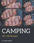 Ah! 150 Camping Recipes: Camping Cookbook - The Magic to Create Incredible Flavor! Cover Image