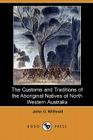 The Customs and Traditions of the Aboriginal Natives of North Western Australia (Dodo Press) By John G. Withnell Cover Image