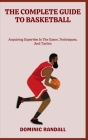 The Complete Guide to Basketball: Acquiring Expertise In The Game, Techniques, And Tactics Cover Image