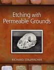 Etching with Permeable Grounds By Richard Stauffacher Cover Image