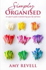 Simply Organised: An Expert's Guide to Decluttering Your Life and Home By Amy Revell Cover Image