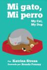 My Cat, My Dog / Mi Gato, Mi Perro By Katrina Streza, Brenda Ponnay (Illustrator) Cover Image