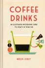Coffee Drinks: An illustrated infographic guide to what's in your cup By Merlin Jobst Cover Image