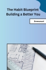 The Habit Blueprint Building a Better You By Emmanuel Cover Image