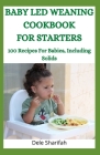 Baby Led Weaning Cookbook for Starters: 100 Recipes For Babies, Including Solids Cover Image