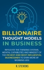 Billionaire Thought Models in Business: Replicate the thinking systems, mental capabilities and mindset of the Richest and Most Influential Businessme By R. Stevens Cover Image