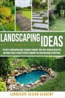 Landscaping Ideas: The Best Landscaping Guide to Quickly Enhance Your Yard. Discover Beautiful and Smart Ways to Create Perfect Gardens f By Landscape Design Academy Cover Image