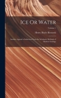 Ice Or Water: Another Appeal to Induction From the Scholastic Methods of Modern Geology; Volume 1 By Henry Hoyle Howorth Cover Image