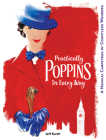 Practically Poppins in Every Way: A Magical Carpetbag of Countless Wonders (Disney Editions Deluxe (Film)) By Jeff Kurtti, Thomas Schumacher (Foreword by), Rob Marshall (Introduction by), Craig Barton (Contributions by), Brian Sibley (Contributions by), Paula Sigman Lowery (Contributions by), Jim Fanning (Contributions by), Cameron Mackintosh (Contributions by), Fox Carney (Contributions by), Gavin Lee (Contributions by), John Myhre (Contributions by), Marc Shaiman (Contributions by), Greg Ehrbar (Contributions by) Cover Image