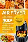 Air Fryer Cookbook: 300 + Air Fryer Recipes for Low-Fat Quick & Healthy meals for YOUR Budget Cover Image