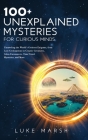 100+ Unexplained Mysteries for Curious Minds: Unraveling the World's Greatest Enigmas, from Lost Civilizations to Cryptic Creatures, Alien Encounters, Cover Image