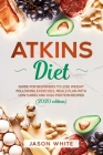 Atkins Diet: Guide for beginners to lose weight following exercises, meals plan with low carbs and high protein recipes. (2020 edit By Jason White Cover Image