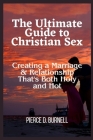 The Ultimate Guide to Christian Sex: Creating a Marriage & Relationship That's Both Holy and Hot Cover Image