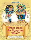 What Does An Egyptian Wear?: Egyptian Coloring Book By Jupiter Kids Cover Image