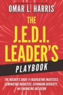 The J.E.D.I. Leader's Playbook: The Insider's Guide to Eradicating Injustices, Eliminating Inequities, Expanding Diversity, and Enhancing Inclusion Cover Image