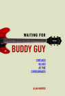 Waiting for Buddy Guy: Chicago Blues at the Crossroads (Music in American Life) By Alan Harper Cover Image