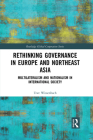 Rethinking Governance in Europe and Northeast Asia: Multilateralism and Nationalism in International Society (Routledge Global Cooperation) By Uwe Wissenbach Cover Image