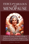 Fierce and Fabulous After Menopause: Unleash the Power of Midlife Change to Rediscover Your Purpose, Reignite Your Passions, and Reclaim Your Authenti Cover Image