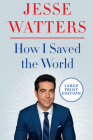 How I Saved the World By Jesse Watters Cover Image