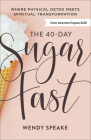 The 40-Day Sugar Fast: Where Physical Detox Meets Spiritual Transformation By Wendy Speake, Asheritah Ciuciu (Foreword by) Cover Image
