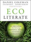 Ecoliterate: How Educators Are Cultivating Emotional, Social, and Ecological Intelligence By Daniel Goleman, Lisa Bennett, Zenobia Barlow Cover Image