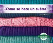 ¿Cómo Se Hace Un Suéter? (How Is a Sweater Made?) (Spanish Version) Cover Image