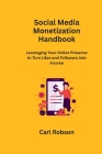 Social Media Monetization Handbook: Leveraging Your Online Presence to Turn Likes and Followers into Income By Carl Robson Cover Image