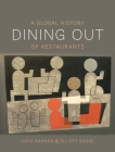 Dining Out: A Global History of Restaurants By Katie Rawson, Elliott Shore Cover Image