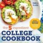 The 5-Ingredient College Cookbook: Easy, Healthy Recipes for the Next Four Years & Beyond By Pamela Ellgen Cover Image