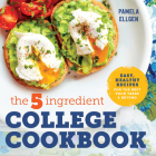 The 5-Ingredient College Cookbook: Recipes to Survive the Next Four Years By Pamela Ellgen Cover Image