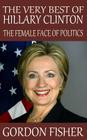 The Very Best of Hillary Clinton: The Female Face of Politics By Gordon Fisher Cover Image
