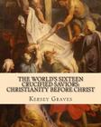 The World's Sixteen Crucified Saviors: : Christianity before Christ Cover Image