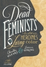 Dead Feminists: Historic Heroines in Living Color By Chandler O'Leary, Jessica Spring, Jill Lepore (Foreword by) Cover Image