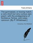 The Gymnasiad, or Boxing Match; A Very Short But Very Curious Epic Poem: With the Prolegomena of Scriblerus Tertius, and Notes Variorum. [by P. Whiteh By Anonymous, Paul Whitehead Cover Image